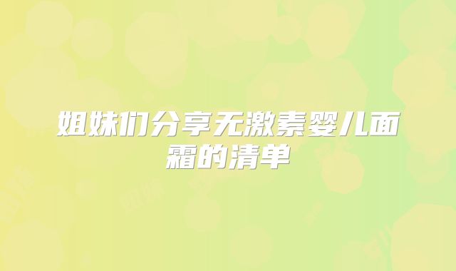 姐妹们分享无激素婴儿面霜的清单