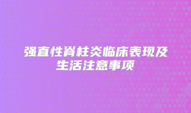 强直性脊柱炎临床表现及生活注意事项