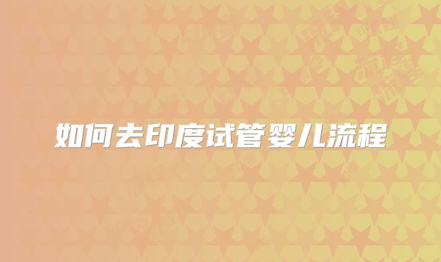 如何去印度试管婴儿流程