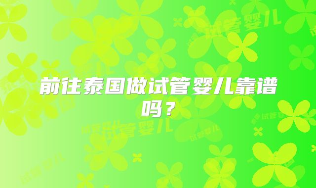 前往泰国做试管婴儿靠谱吗?