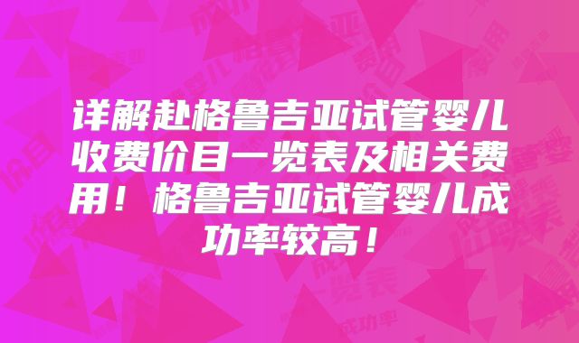详解赴格鲁吉亚试管婴儿收费价目一览表及相关费用！格鲁吉亚试管婴儿成功率较高！