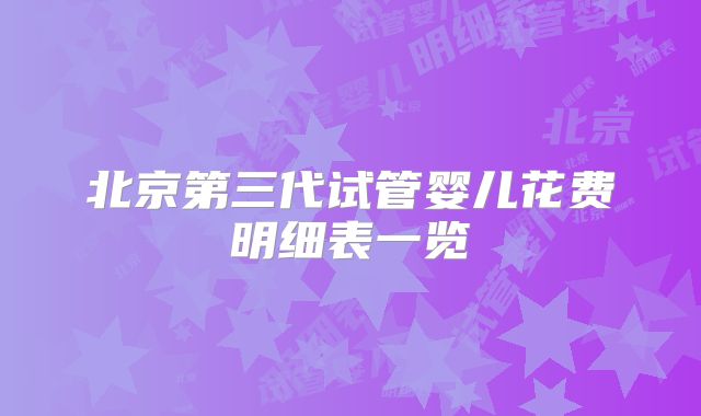 北京第三代试管婴儿花费明细表一览