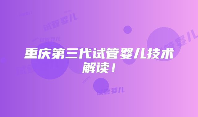 重庆第三代试管婴儿技术解读!
