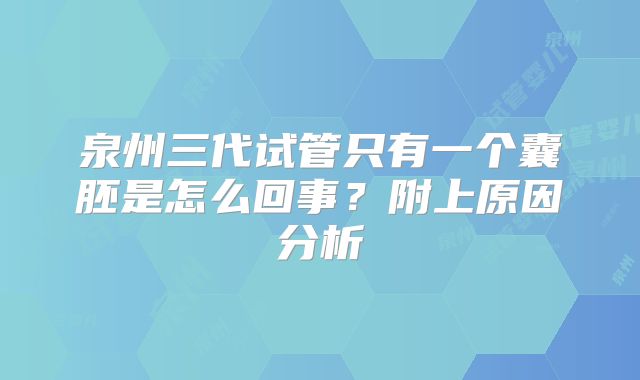 泉州三代试管只有一个囊胚是怎么回事？附上原因分析