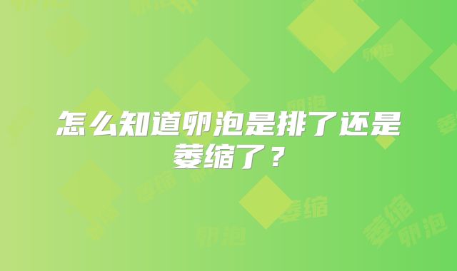 怎么知道卵泡是排了还是萎缩了?