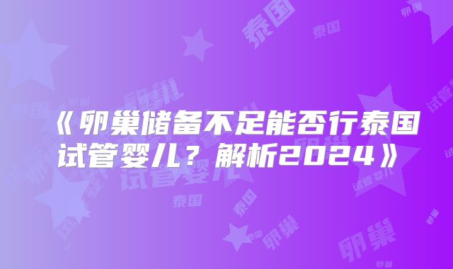 《卵巢储备不足能否行泰国试管婴儿？解析2024》
