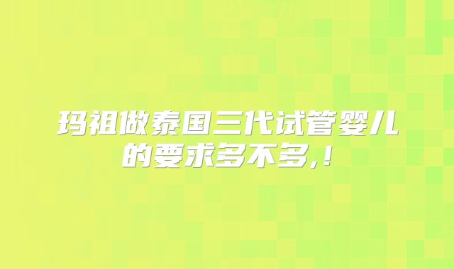 玛祖做泰国三代试管婴儿的要求多不多,!