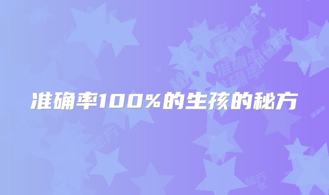 准确率100%的生孩的秘方