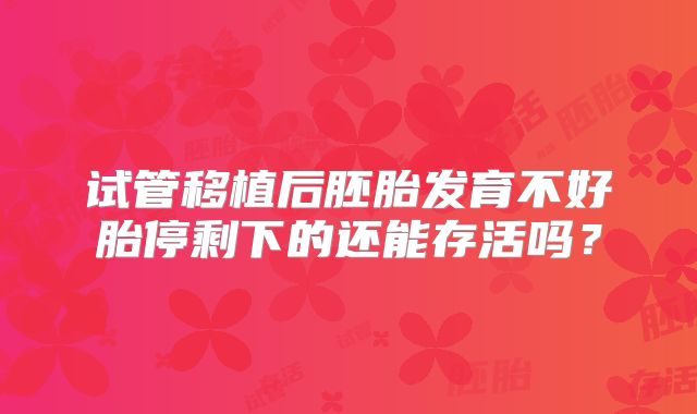试管移植后胚胎发育不好胎停剩下的还能存活吗？