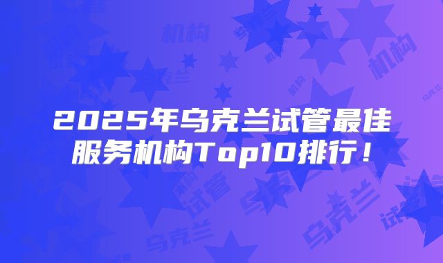 2025年乌克兰试管最佳服务机构Top10排行!