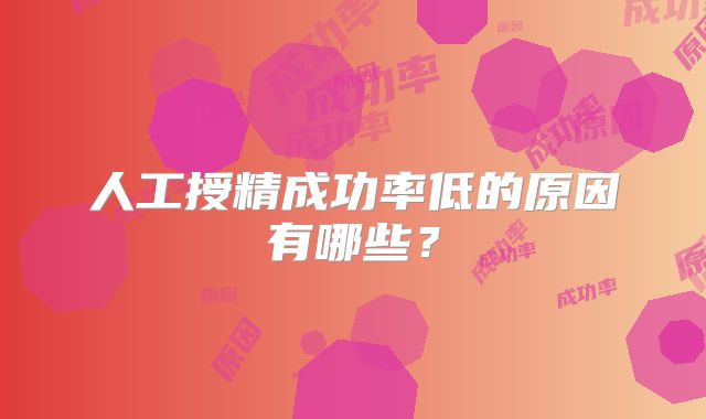 人工授精成功率低的原因有哪些?