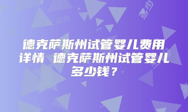 德克萨斯州试管婴儿费用详情 德克萨斯州试管婴儿多少钱?