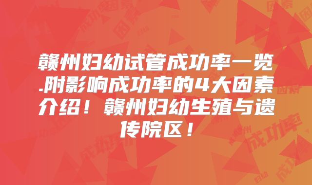赣州妇幼试管成功率一览.附影响成功率的4大因素介绍!赣州妇幼生殖与遗传院区!