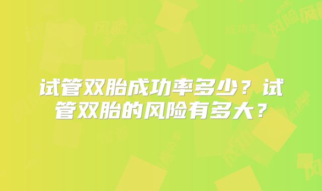 试管双胎成功率多少？试管双胎的风险有多大？