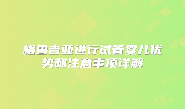 格鲁吉亚进行试管婴儿优势和注意事项详解