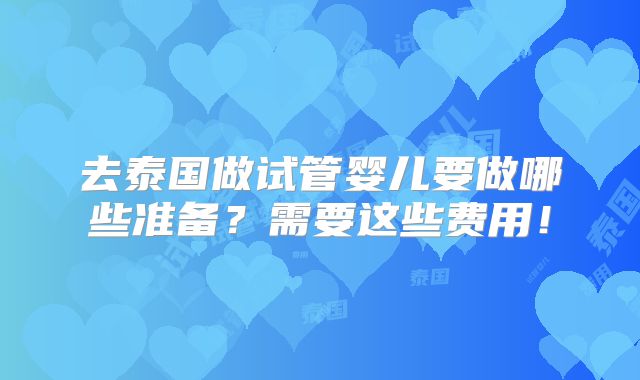 去泰国做试管婴儿要做哪些准备?需要这些费用!
