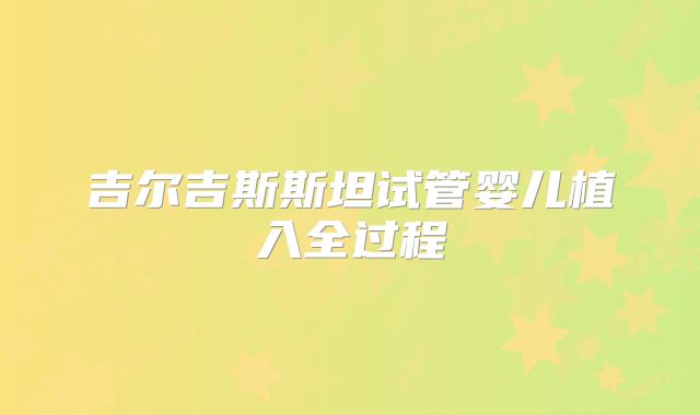 吉尔吉斯斯坦试管婴儿植入全过程