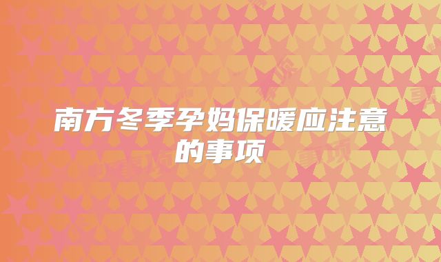 南方冬季孕妈保暖应注意的事项