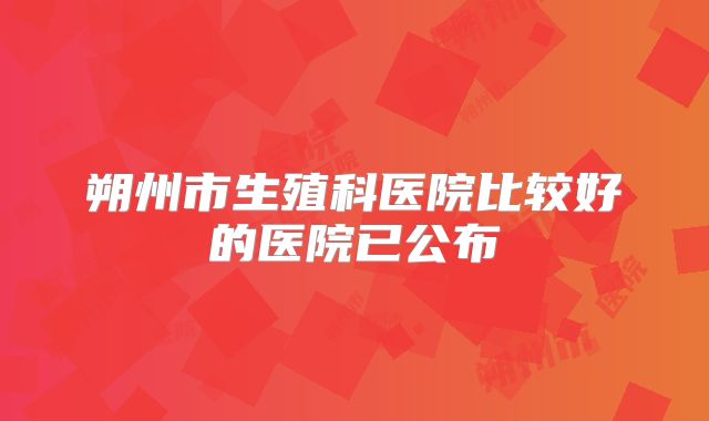 朔州市生殖科医院比较好的医院已公布