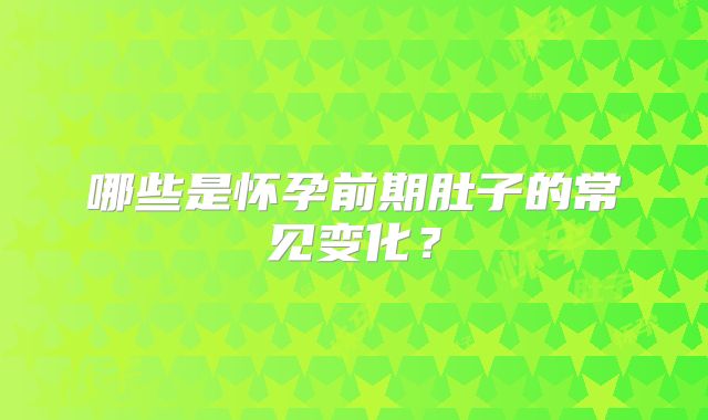 哪些是怀孕前期肚子的常见变化?
