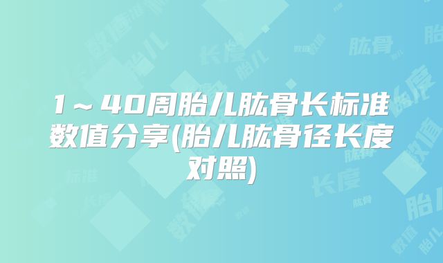 1～40周胎儿肱骨长标准数值分享(胎儿肱骨径长度对照)