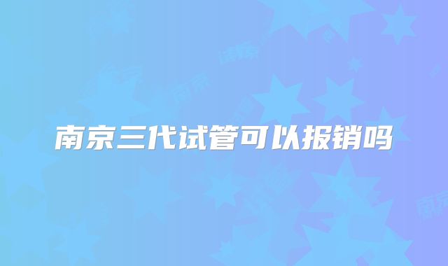 南京三代试管可以报销吗