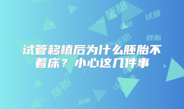 试管移植后为什么胚胎不着床？小心这几件事