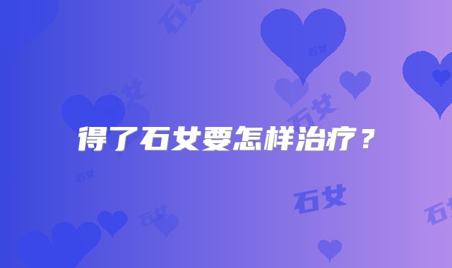 得了石女要怎样治疗？