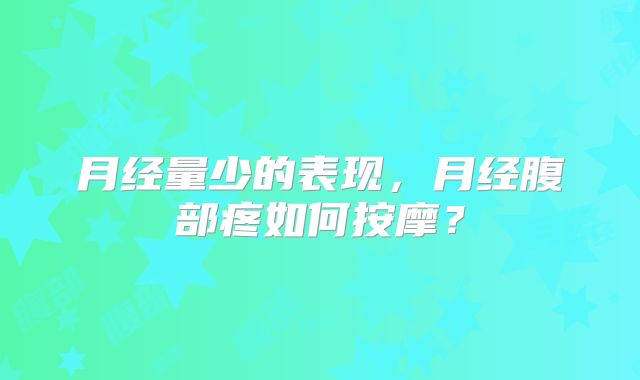 月经量少的表现，月经腹部疼如何按摩？