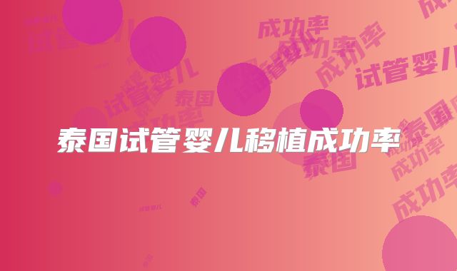 泰国试管婴儿移植成功率