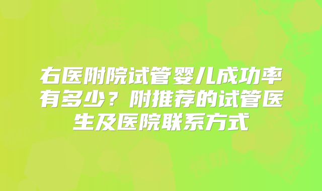 右医附院试管婴儿成功率有多少？附推荐的试管医生及医院联系方式