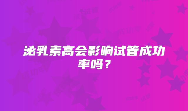 泌乳素高会影响试管成功率吗?