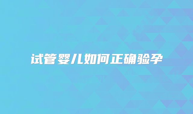 试管婴儿如何正确验孕