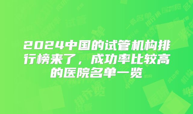 2024中国的试管机构排行榜来了，成功率比较高的医院名单一览