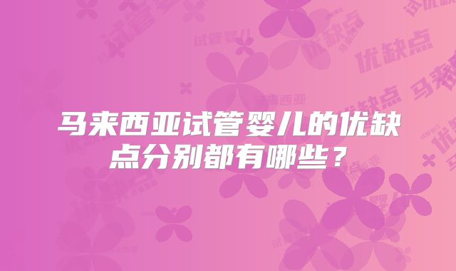 马来西亚试管婴儿的优缺点分别都有哪些？