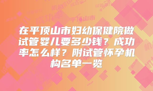 在平顶山市妇幼保健院做试管婴儿要多少钱？成功率怎么样？附试管怀孕机构名单一览