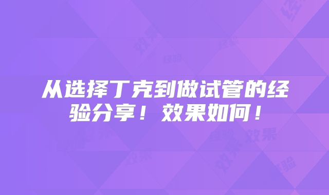 从选择丁克到做试管的经验分享！效果如何！