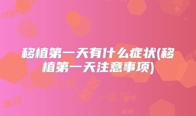 移植第一天有什么症状(移植第一天注意事项)