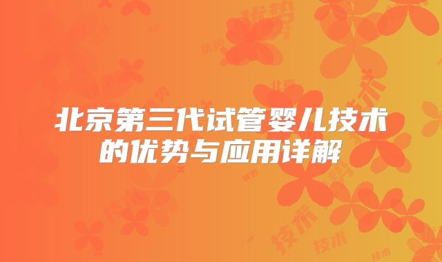 北京第三代试管婴儿技术的优势与应用详解