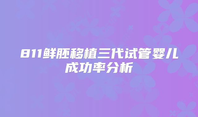 811鲜胚移植三代试管婴儿成功率分析