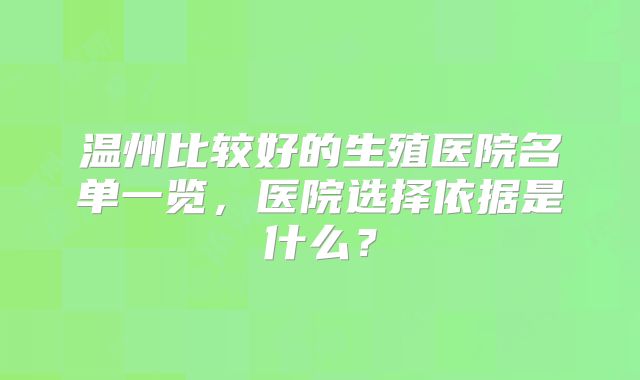 温州比较好的生殖医院名单一览，医院选择依据是什么？
