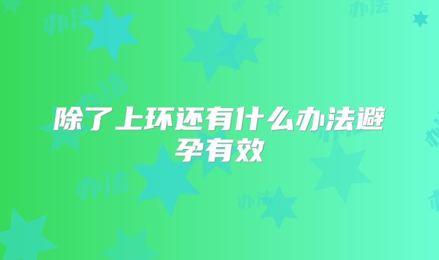 除了上环还有什么办法避孕有效