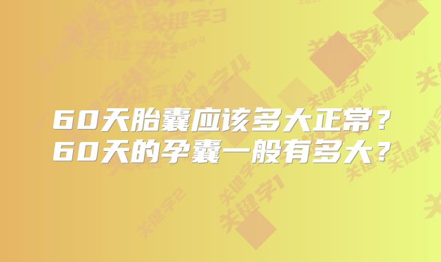 60天胎囊应该多大正常?60天的孕囊一般有多大?