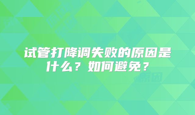 试管打降调失败的原因是什么？如何避免？