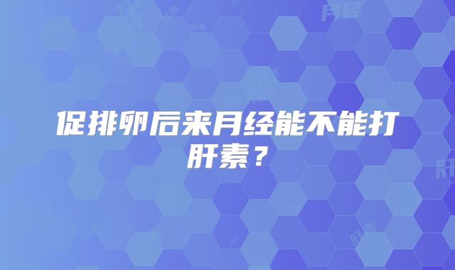 促排卵后来月经能不能打肝素?