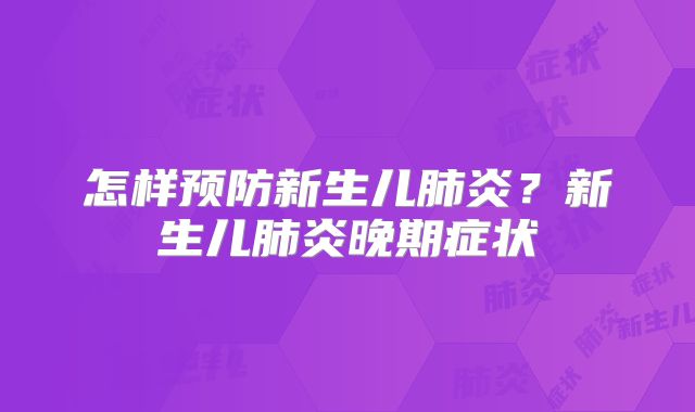 怎样预防新生儿肺炎？新生儿肺炎晚期症状