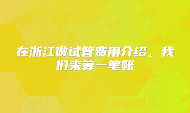 在浙江做试管费用介绍,我们来算一笔账