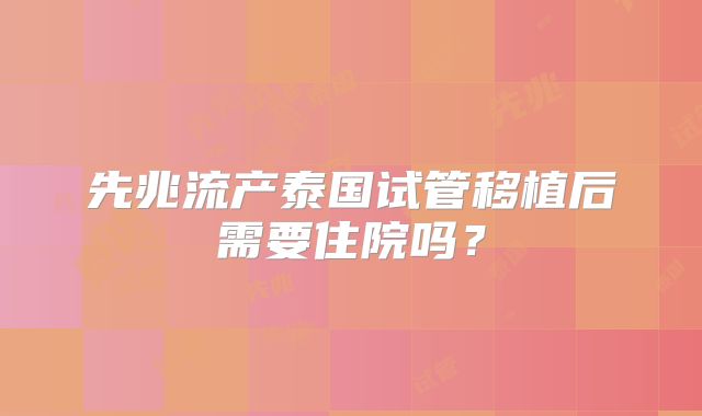 先兆流产泰国试管移植后需要住院吗？