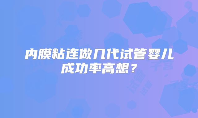 内膜粘连做几代试管婴儿成功率高想？