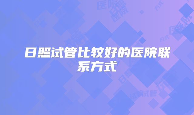 日照试管比较好的医院联系方式